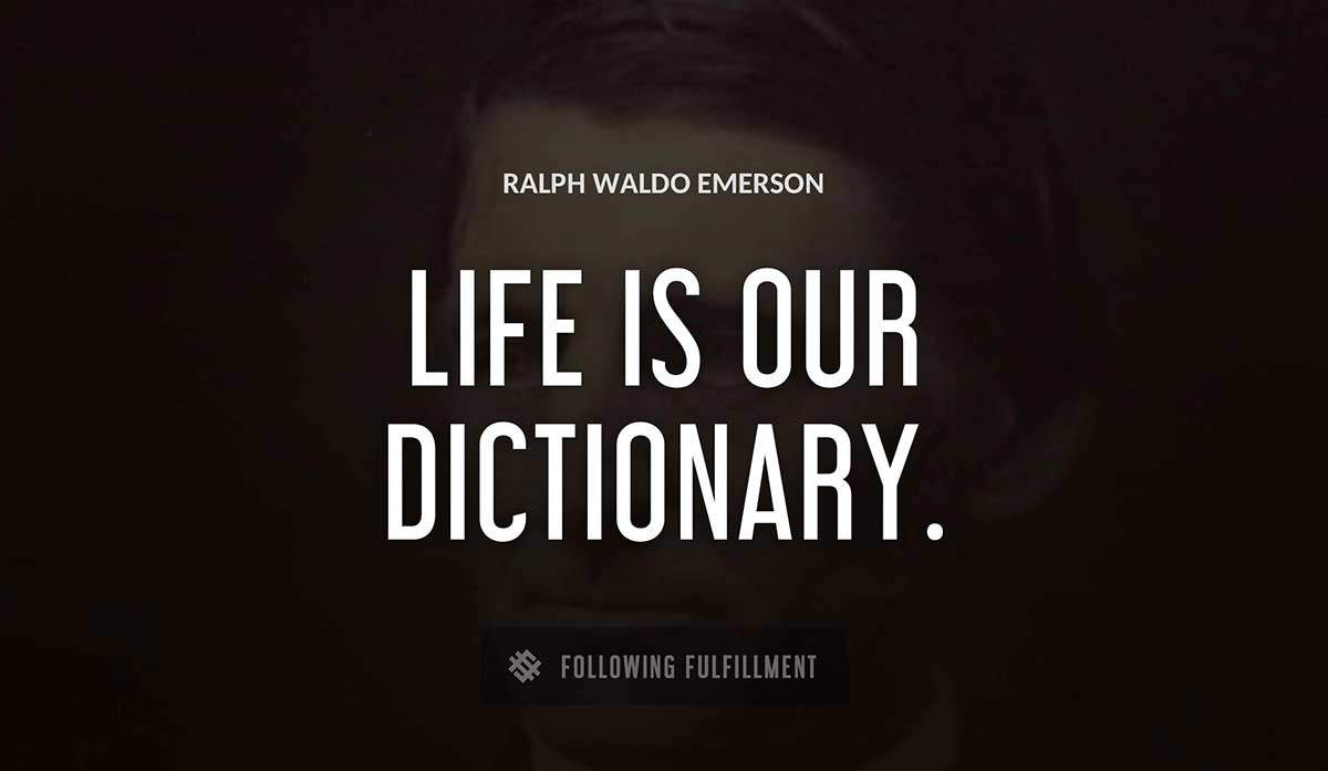 life is our dictionary Ralph Waldo Emerson quote