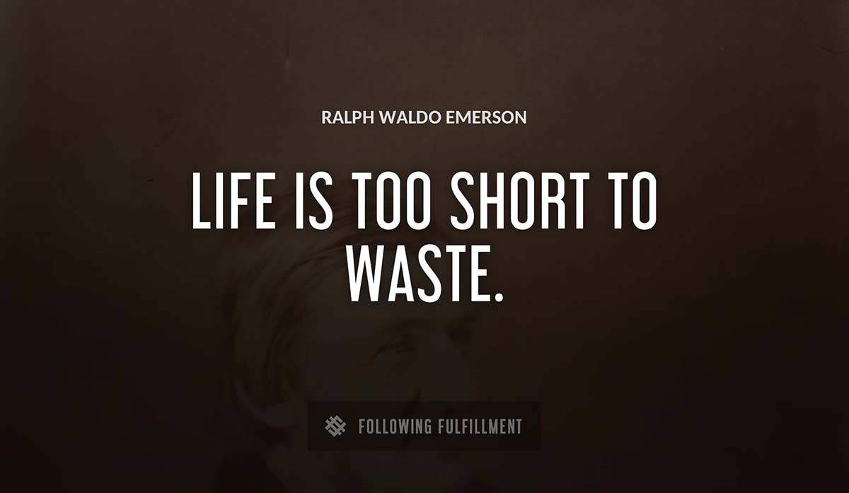 life is too short to waste Ralph Waldo Emerson quote