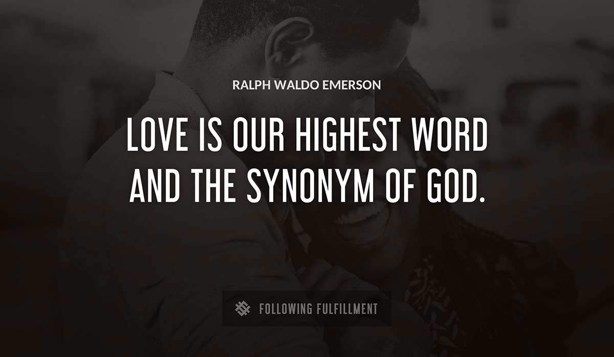 love is our highest word and the synonym of god Ralph Waldo Emerson quote