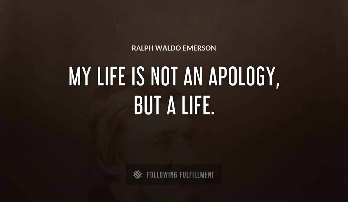 my life is not an apology but a life Ralph Waldo Emerson quote