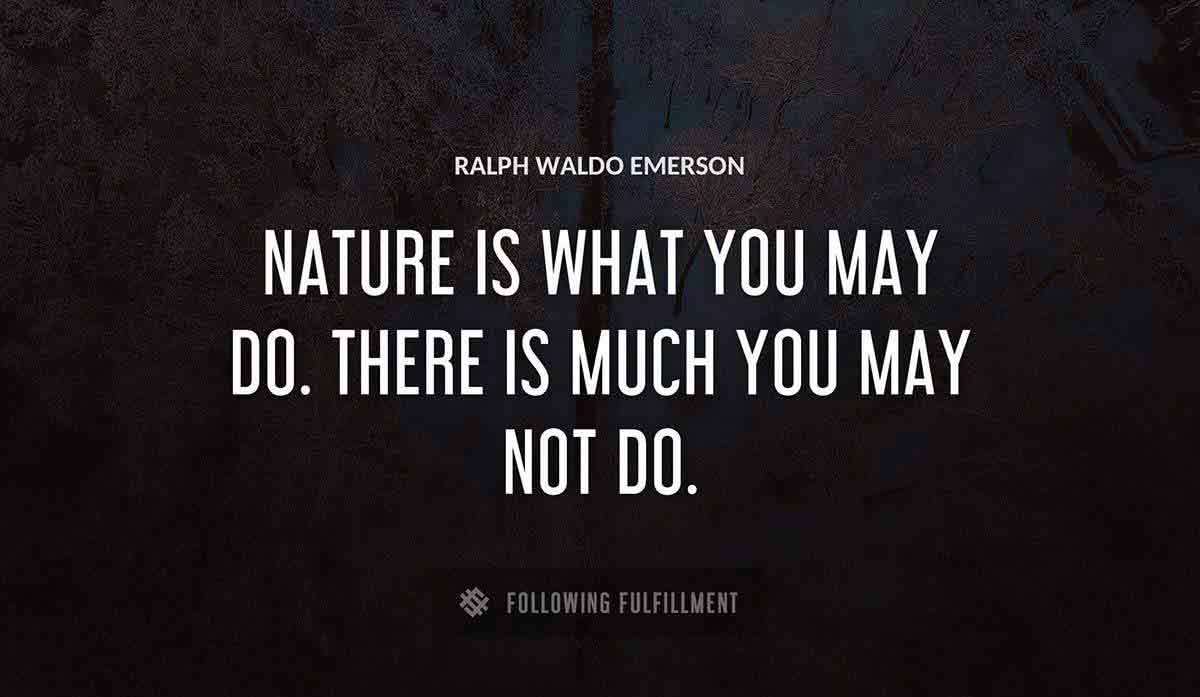 nature is what you may do there is much you may not do Ralph Waldo Emerson quote