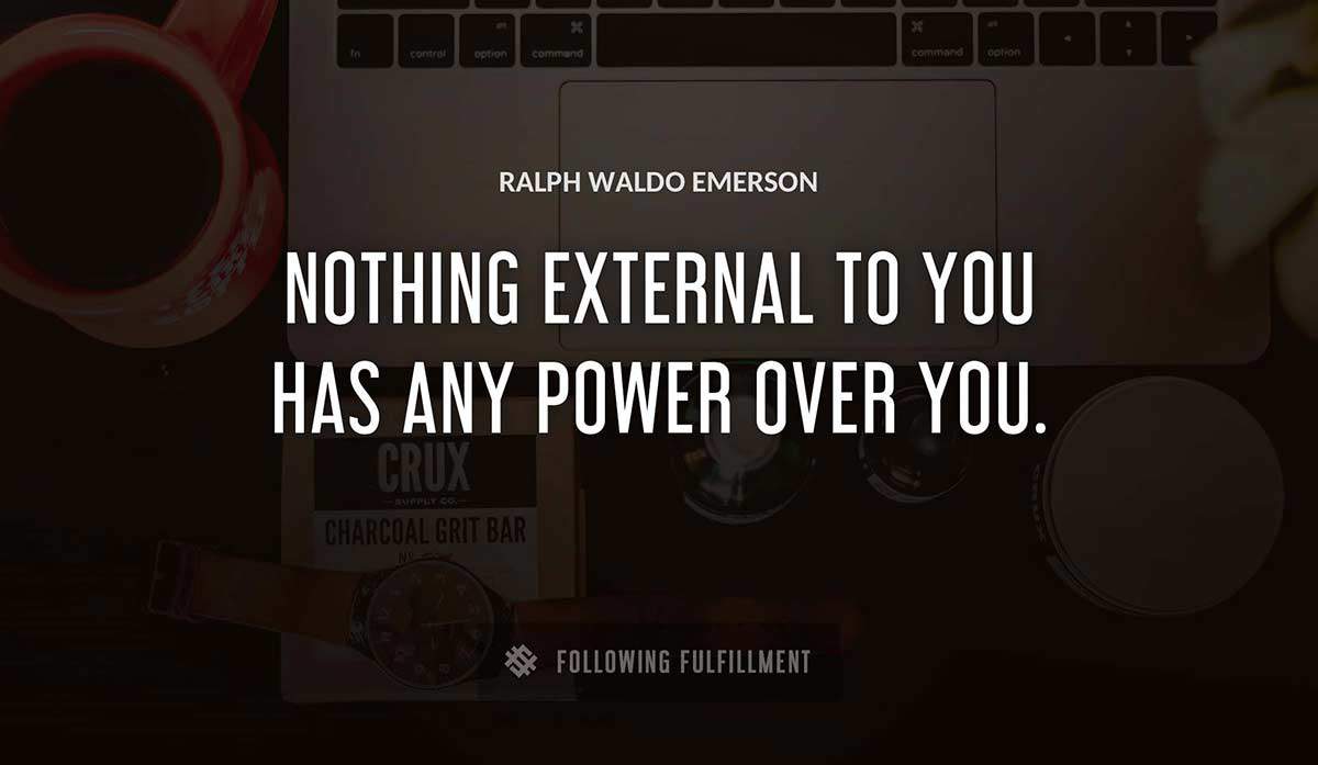 nothing external to you has any power over you Ralph Waldo Emerson quote