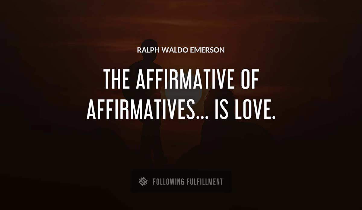 the affirmative of affirmatives is love Ralph Waldo Emerson quote