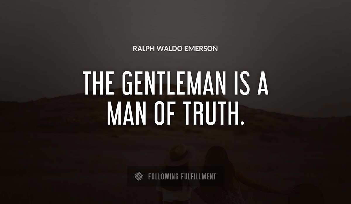 the gentleman is a man of truth Ralph Waldo Emerson quote