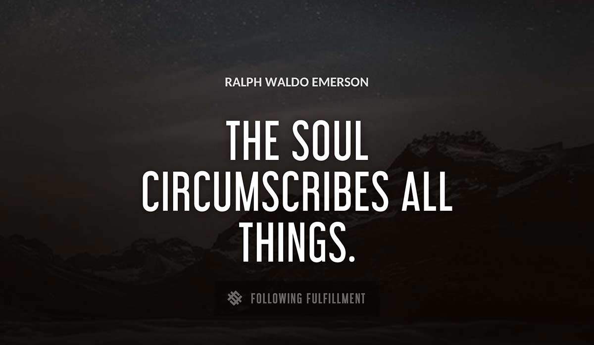 the soul circumscribes all things Ralph Waldo Emerson quote