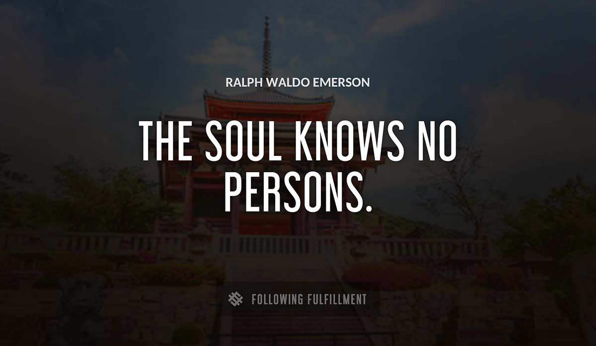 the soul knows no persons Ralph Waldo Emerson quote