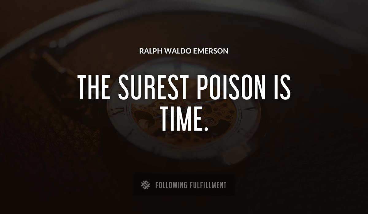 the surest poison is time Ralph Waldo Emerson quote