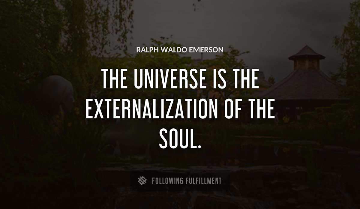 the universe is the externalization of the soul Ralph Waldo Emerson quote