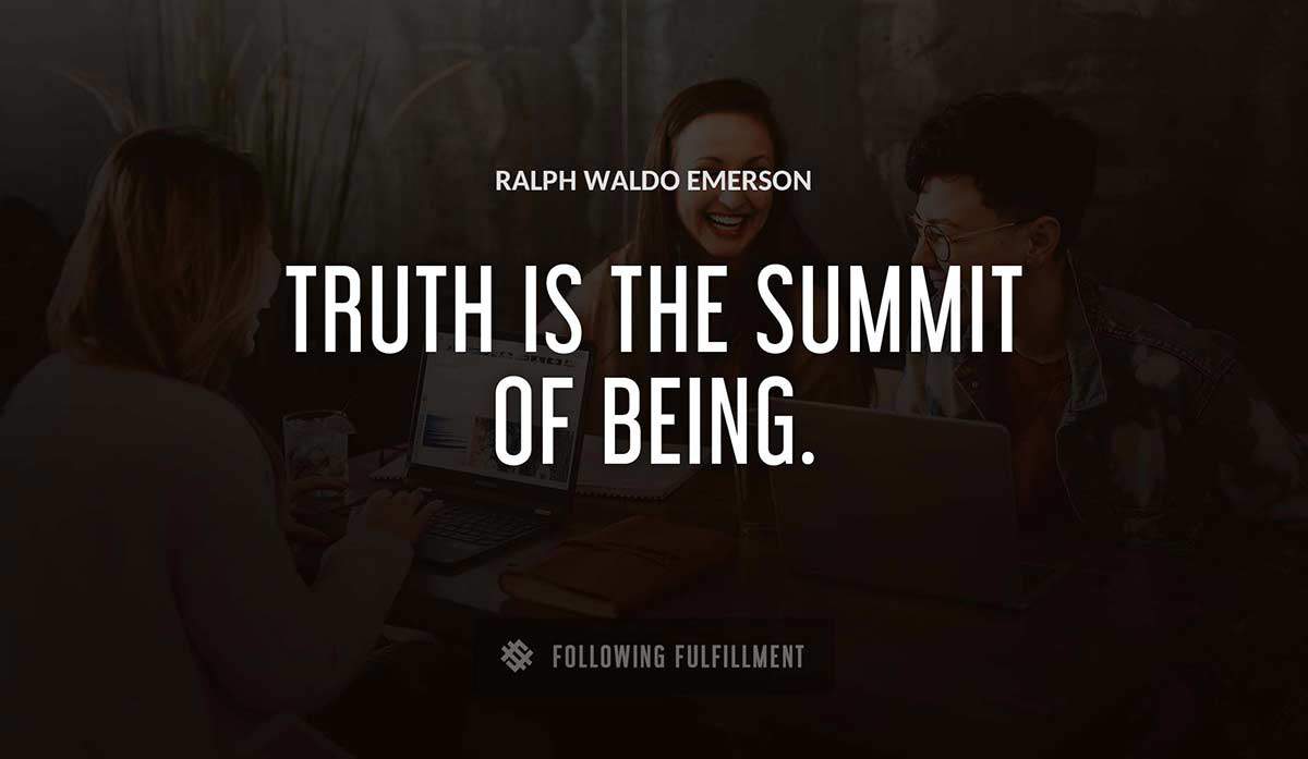 truth is the summit of being Ralph Waldo Emerson quote