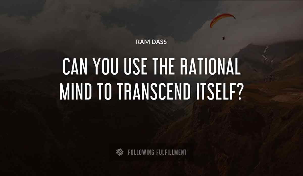 can you use the rational mind to transcend itself Ram Dass quote