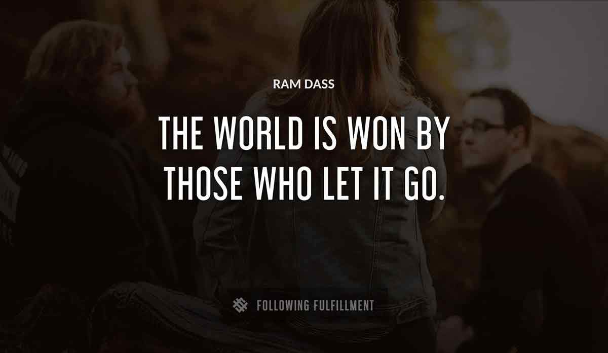 the world is won by those who let it go Ram Dass quote