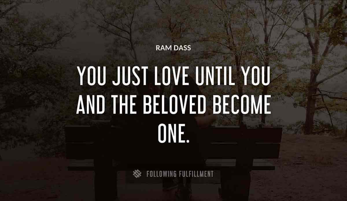 you just love until you and the beloved become one Ram Dass quote