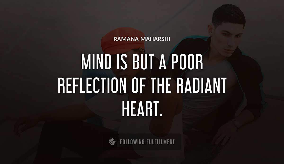 mind is but a poor reflection of the radiant heart Ramana Maharshi quote