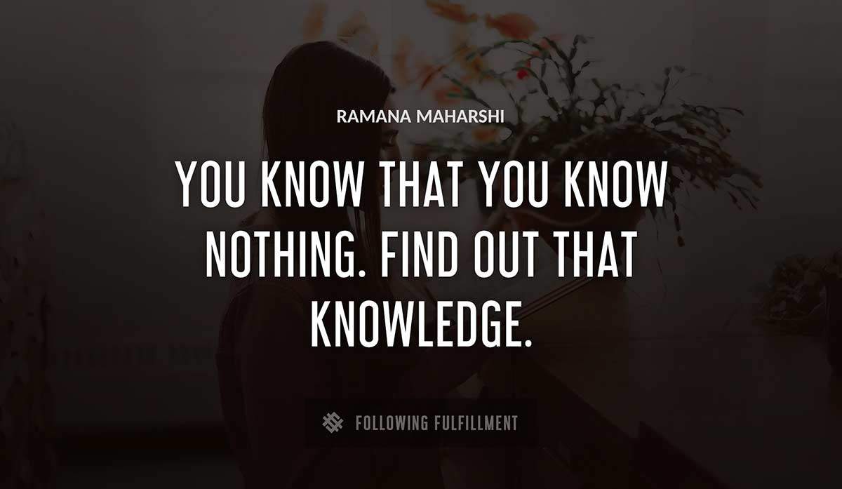 you know that you know nothing find out that knowledge Ramana Maharshi quote
