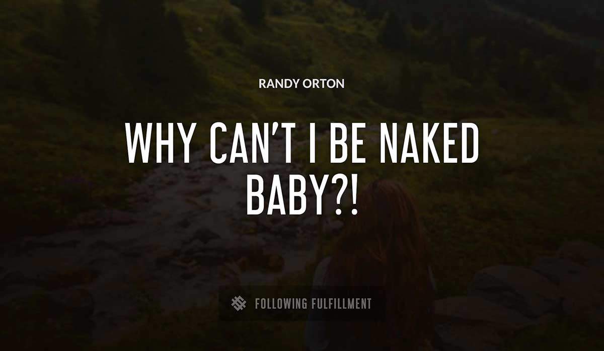 why can t i be naked baby Randy Orton quote