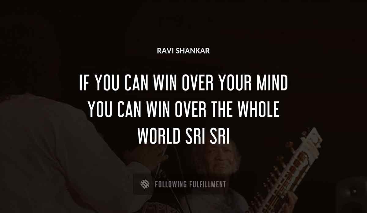 if you can win over your mind you can win over the whole world sri sri Ravi Shankar quote