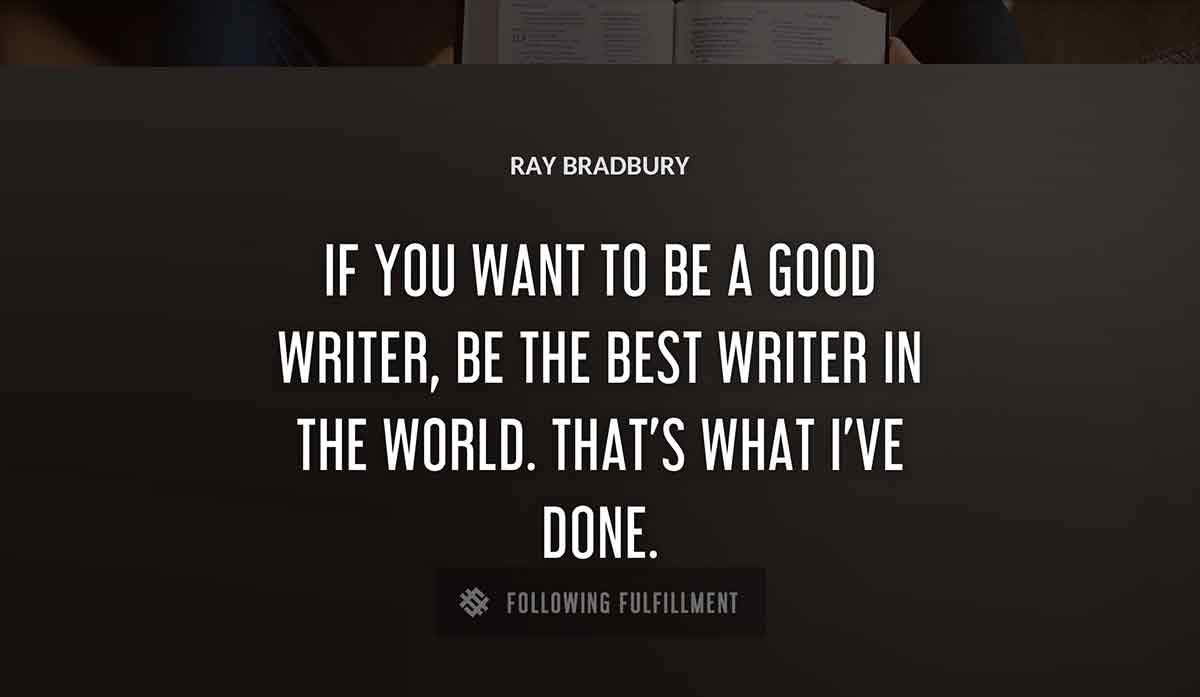 if you want to be a good writer be the best writer in the world that s what i ve done Ray Bradbury quote