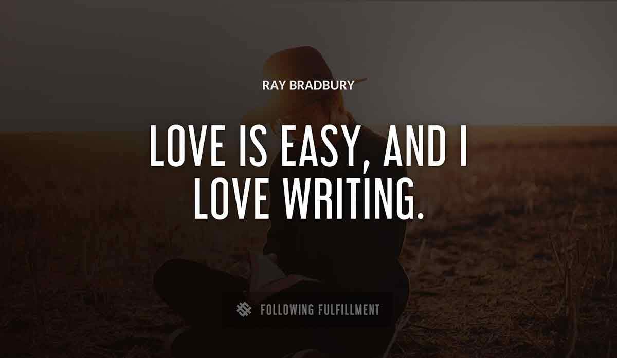 love is easy and i love writing Ray Bradbury quote