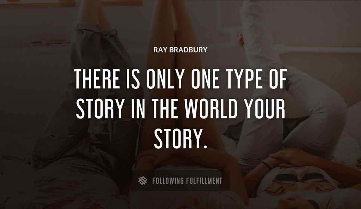 there is only one type of story in the world your story Ray Bradbury quote