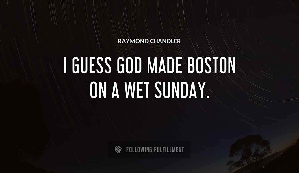 i guess god made boston on a wet sunday Raymond Chandler quote