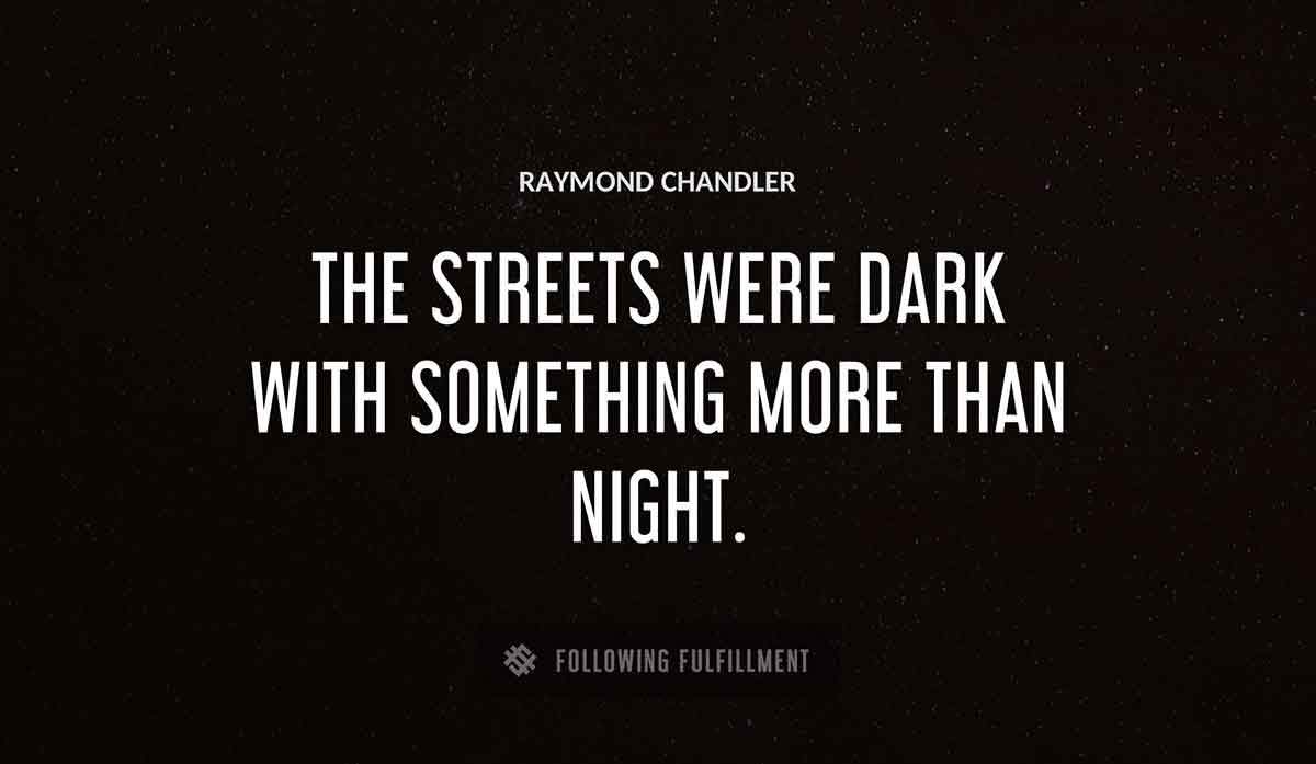 the streets were dark with something more than night Raymond Chandler quote