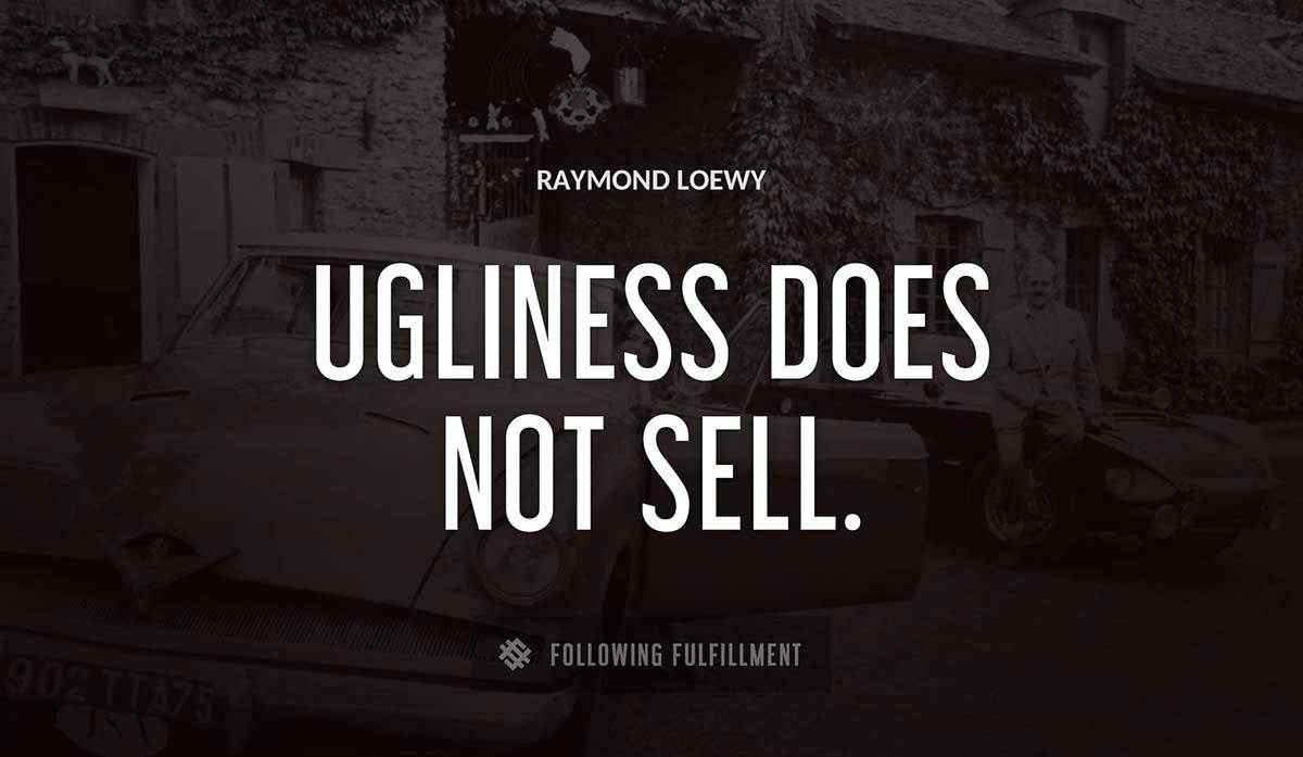 ugliness does not sell Raymond Loewy quote