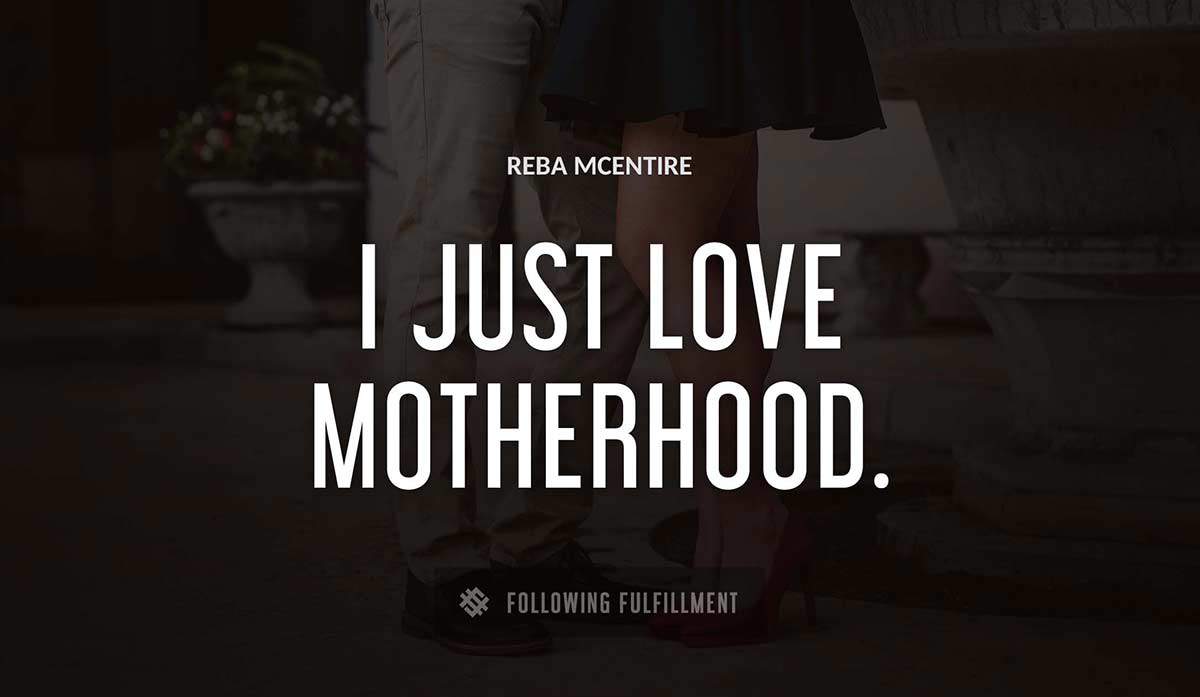 i just love motherhood Reba Mcentire quote
