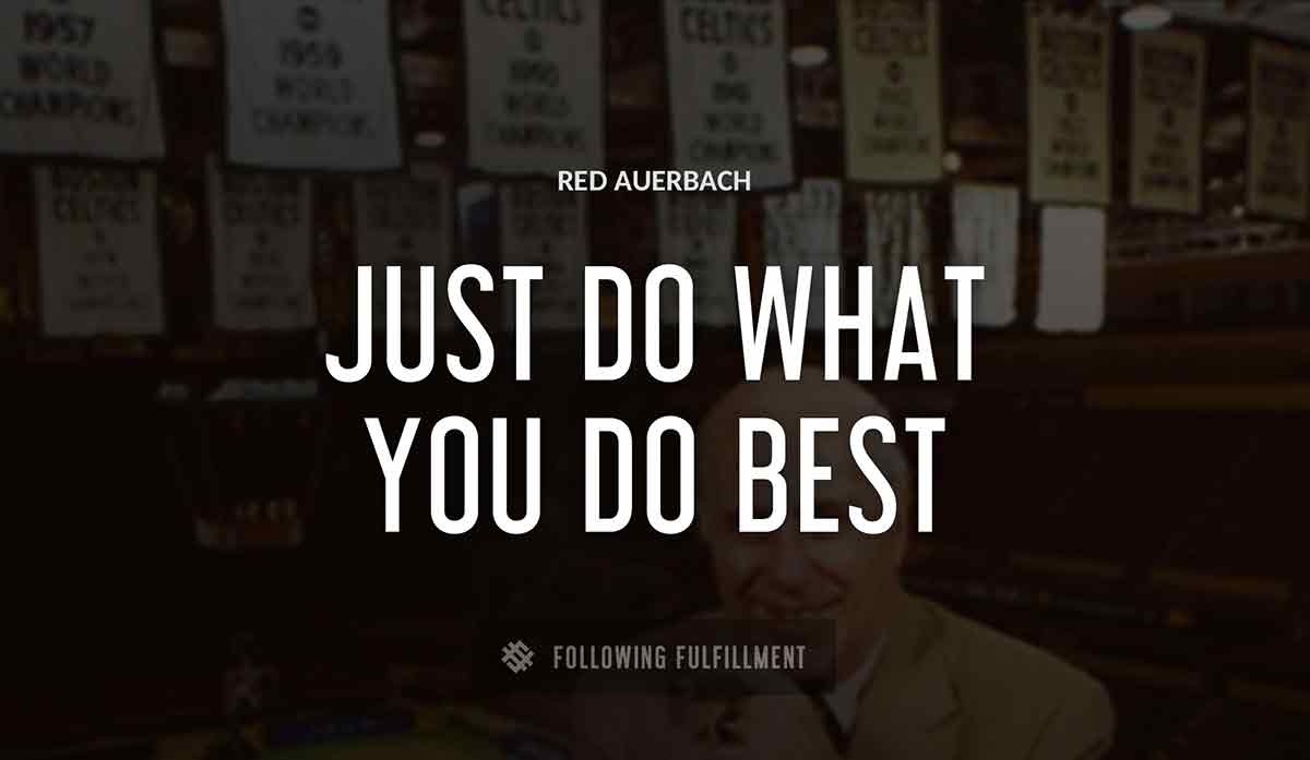 just do what you do best Red Auerbach quote