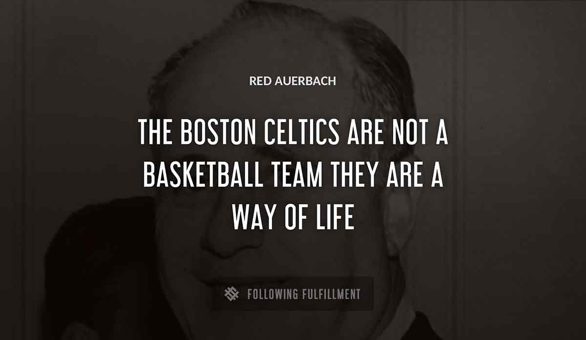 the boston celtics are not a basketball team they are a way of life Red Auerbach quote