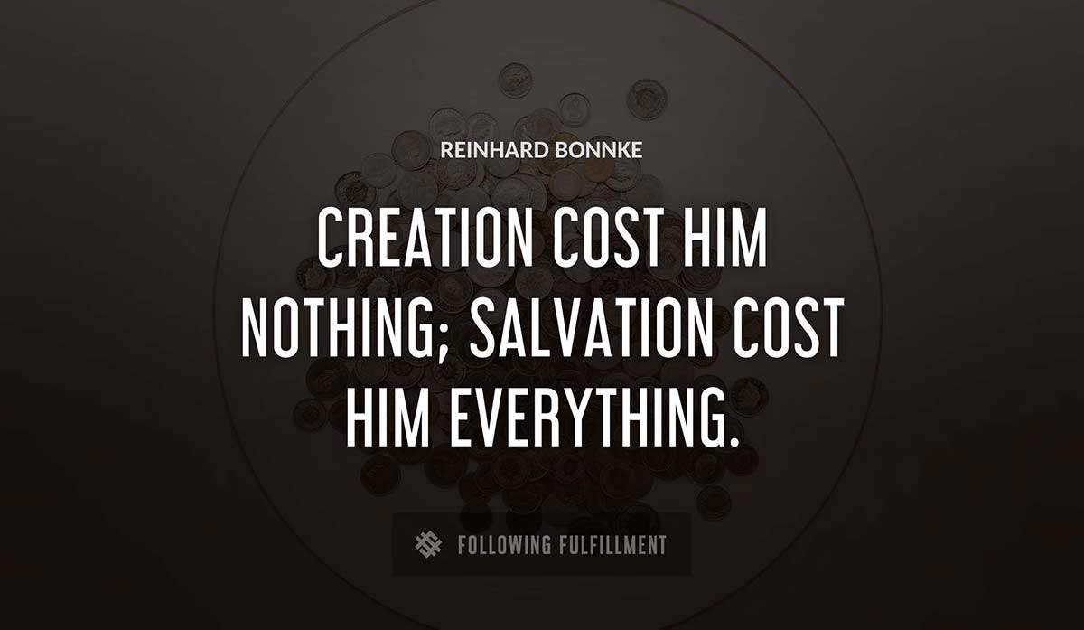 creation cost him nothing salvation cost him everything Reinhard Bonnke quote