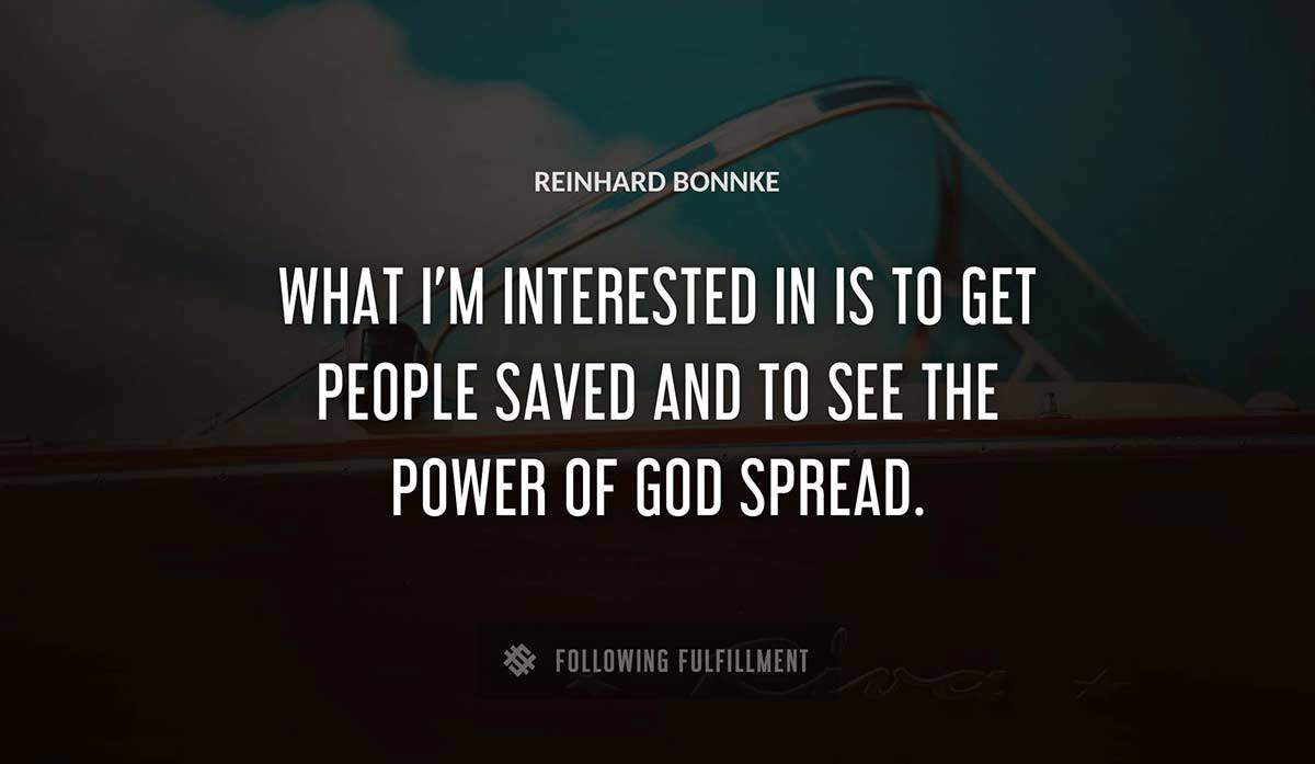 what i m interested in is to get people saved and to see the power of god spread Reinhard Bonnke quote