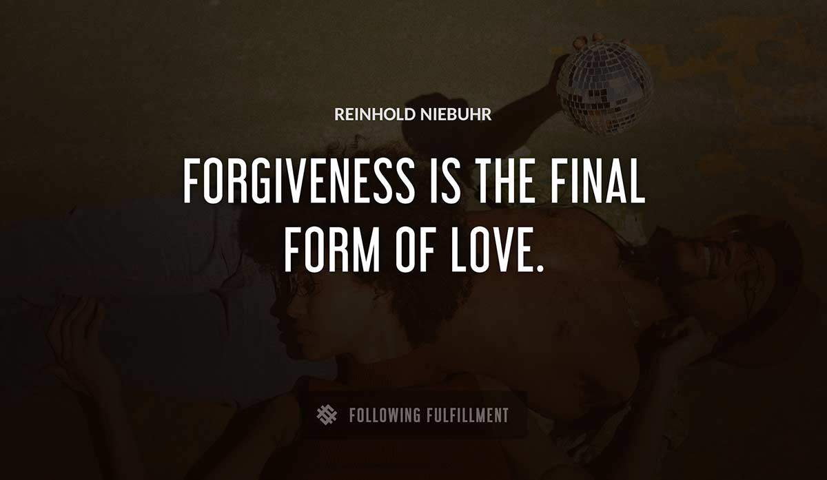 forgiveness is the final form of love Reinhold Niebuhr quote