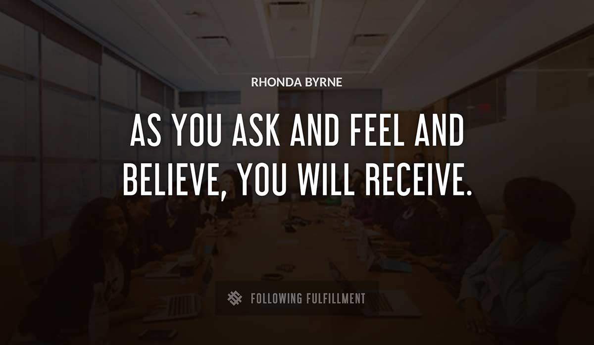 as you ask and feel and believe you will receive Rhonda Byrne quote