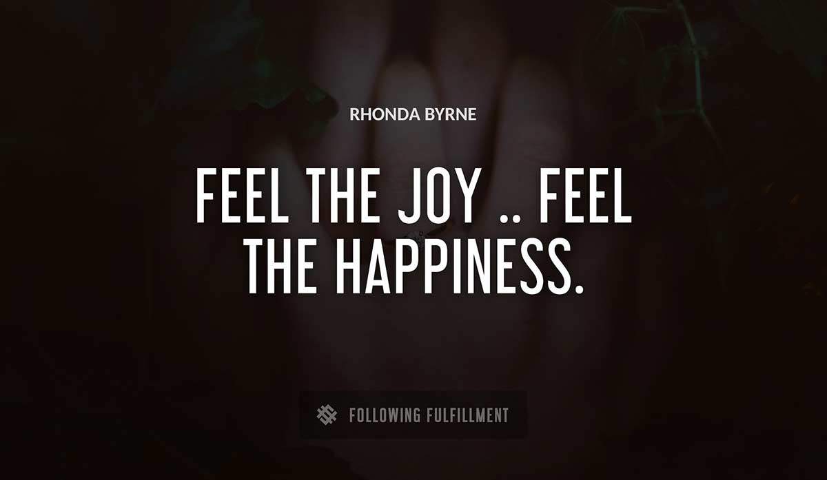 feel the joy feel the happiness Rhonda Byrne quote