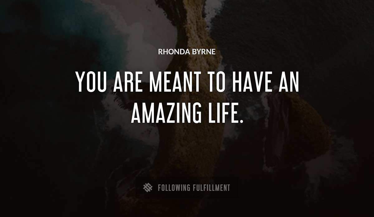 you are meant to have an amazing life Rhonda Byrne quote