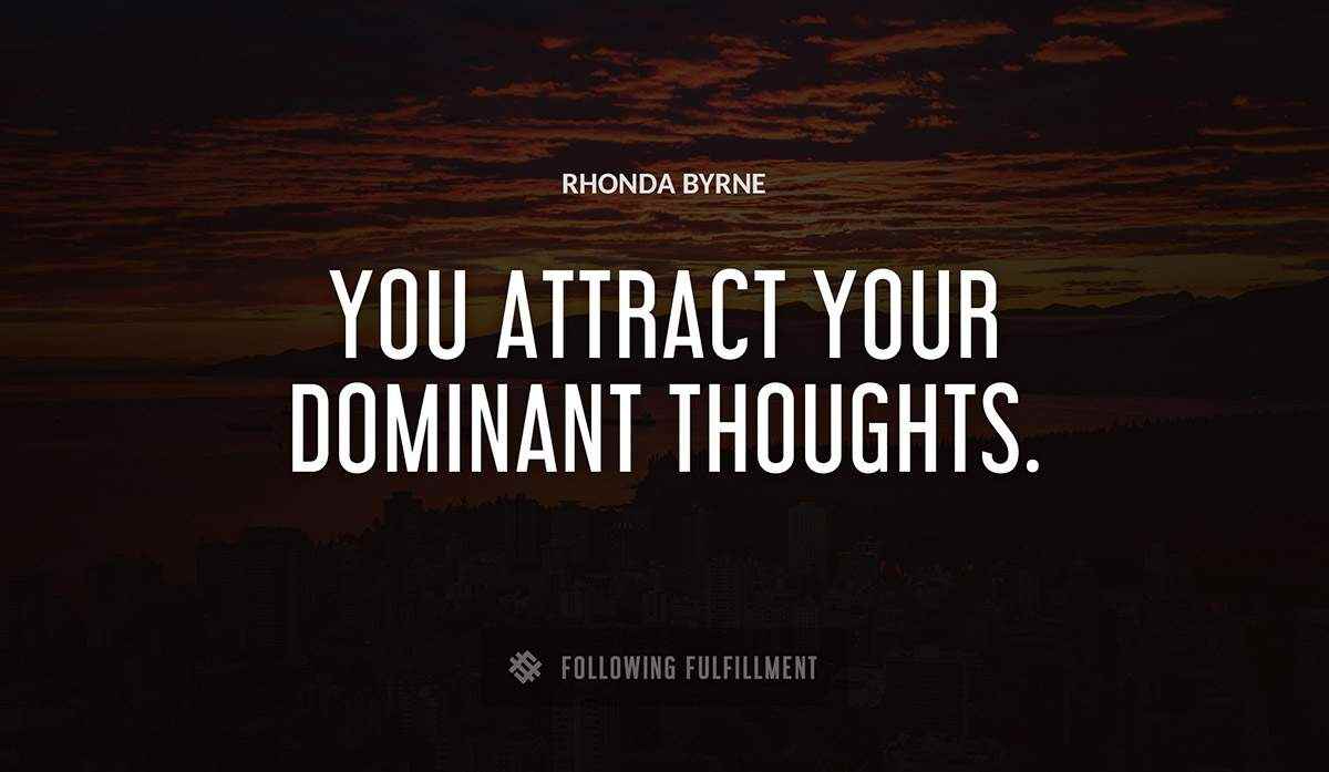 you attract your dominant thoughts Rhonda Byrne quote