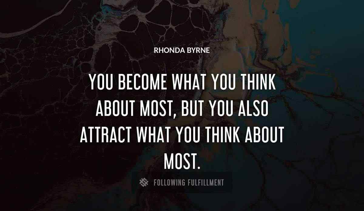 you become what you think about most but you also attract what you think about most Rhonda Byrne quote