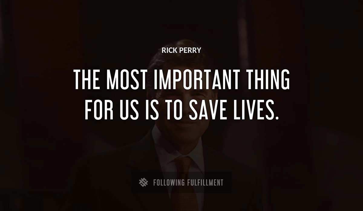 the most important thing for us is to save lives Rick Perry quote