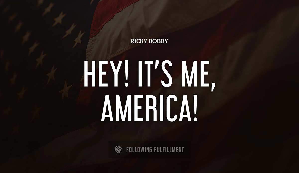 hey it s me america Ricky Bobby quote