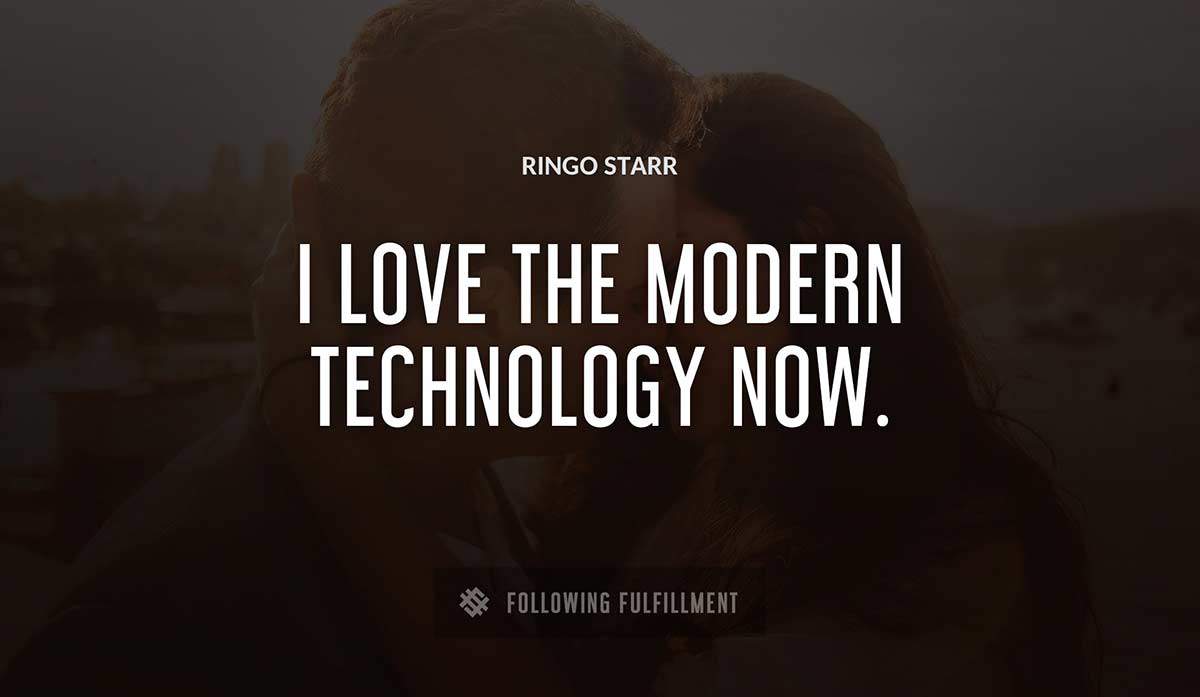 i love the modern technology now Ringo Starr quote
