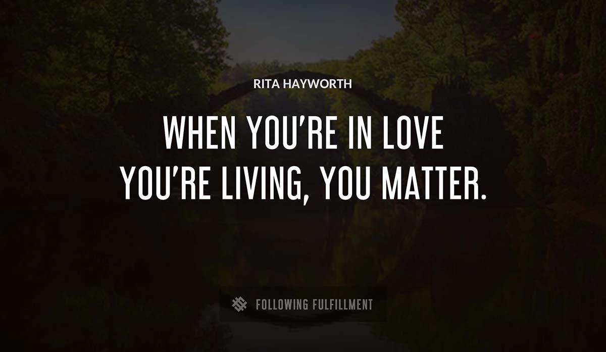 when you re in love you re living you matter Rita Hayworth quote