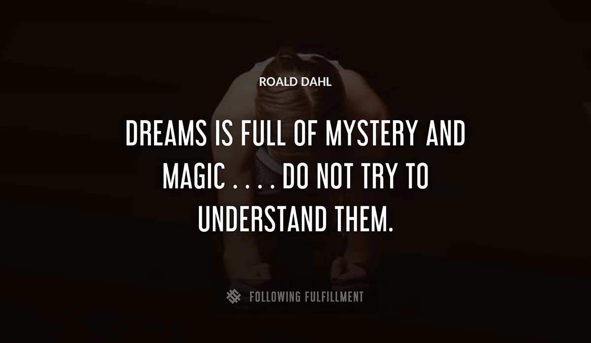 dreams is full of mystery and magic do not try to understand them Roald Dahl quote