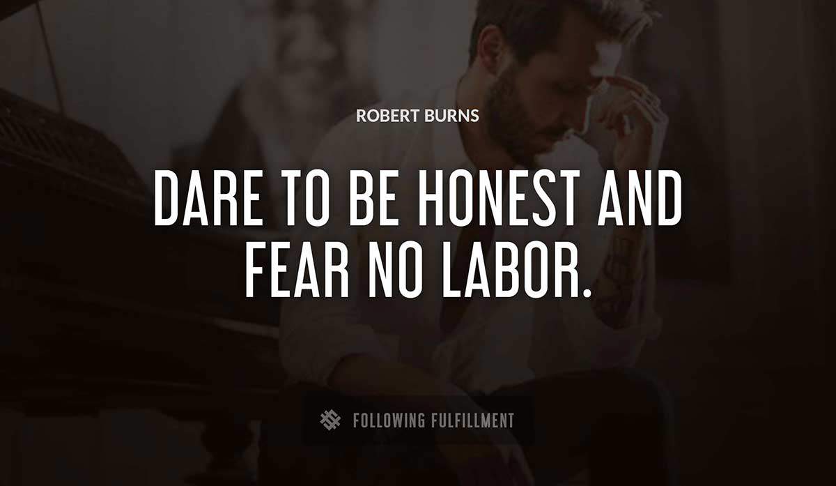 dare to be honest and fear no labor Robert Burns quote