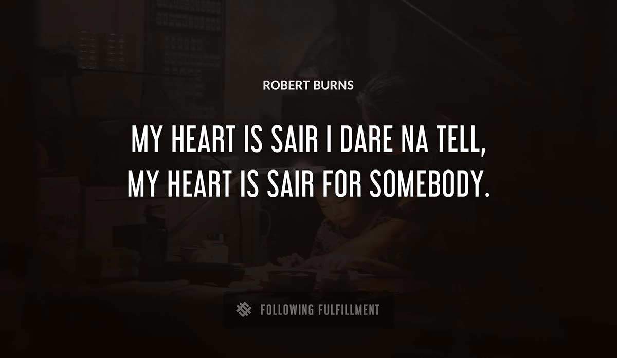 my heart is sair i dare na tell my heart is sair for somebody Robert Burns quote