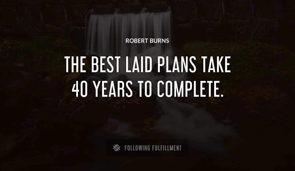 the best laid plans take 40 years to complete Robert Burns quote