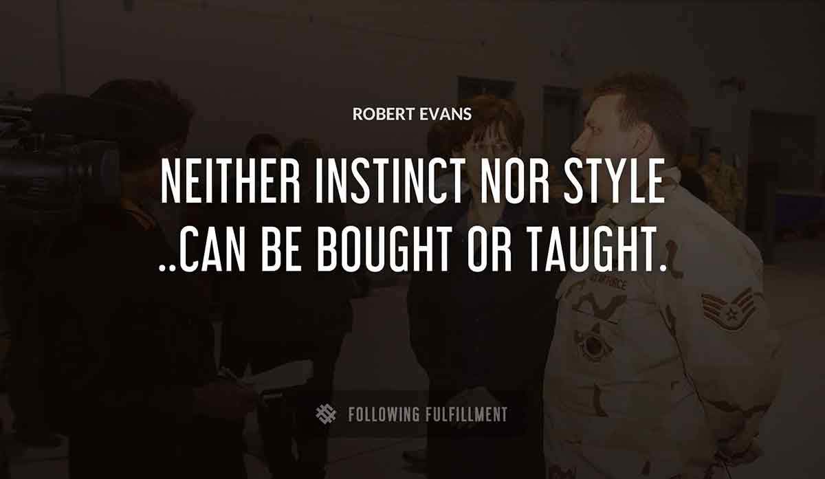 neither instinct nor style can be bought or taught Robert Evans quote