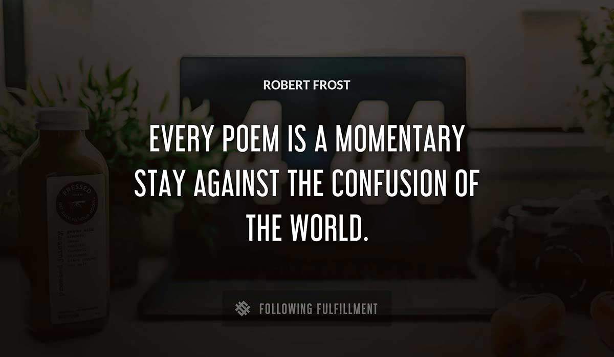 every poem is a momentary stay against the confusion of the world Robert Frost quote