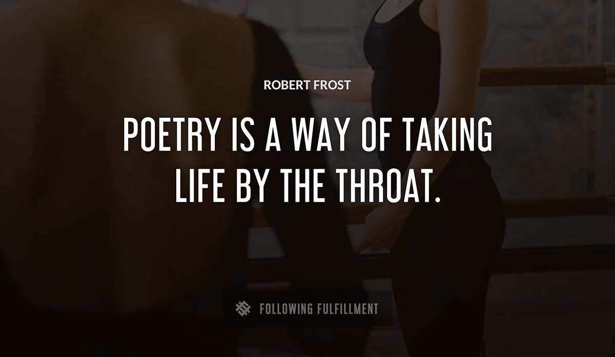 poetry is a way of taking life by the throat Robert Frost quote