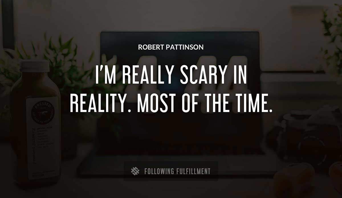 i m really scary in reality most of the time Robert Pattinson quote