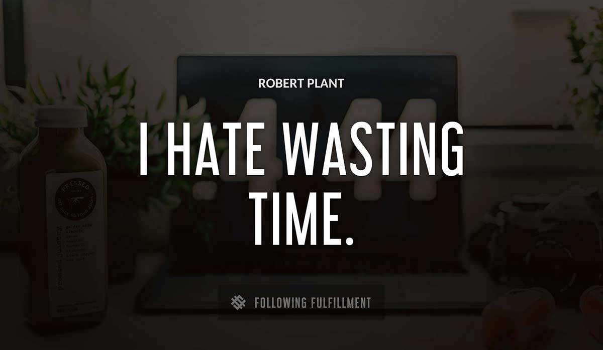 i hate wasting time Robert Plant quote